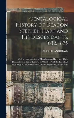 Genealogische Geschichte des Diakons Stephen Hart und seiner Nachkommenschaft, 1632. 1875: Mit einer Einführung verschiedener Harts und ihrer Vorfahren, soweit - Genealogical History of Deacon Stephen Hart and his Descendants, 1632. 1875: With an Introduction of Miscellaneous Harts and Their Progenitors, as far