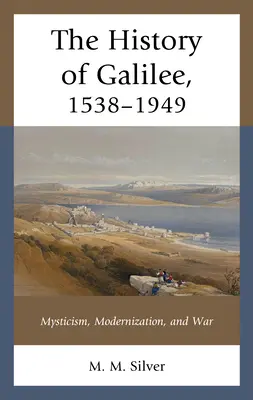 Die Geschichte Galiläas, 1538-1949: Mystik, Modernisierung und Krieg - The History of Galilee, 1538-1949: Mysticism, Modernization, and War
