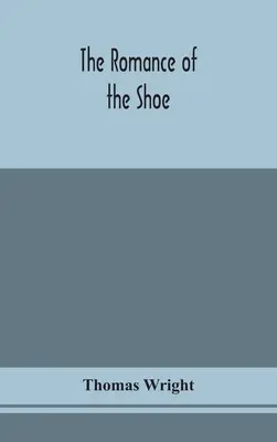 Die Romanze des Schuhs: die Geschichte der Schuhmacherei in allen Zeitaltern und besonders in England und Schottland - The romance of the shoe: being the history of shoemaking in all ages, and especially in England and Scotland