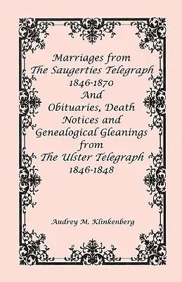 Eheschließungen aus dem Saugerties Telegraph 1846-1870 und Nachrufe, Todesanzeigen und genealogische Nachforschungen aus dem Ulster Telegraph 1846-1848 - Marriages from The Saugerties Telegraph 1846-1870 and Obituaries, Death Notices and Genealogical Gleanings from The Ulster Telegraph 1846-1848