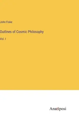 Umrisse der kosmischen Philosophie: Bd. I - Outlines of Cosmic Philosophy: Vol. I