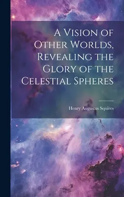 Eine Vision von anderen Welten, die die Herrlichkeit der himmlischen Sphären offenbaren - A Vision of Other Worlds, Revealing the Glory of the Celestial Spheres