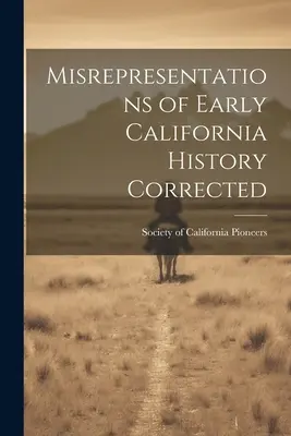 Falsche Darstellungen der frühen kalifornischen Geschichte korrigiert - Misrepresentations of Early California History Corrected