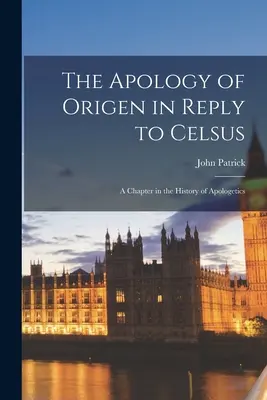 Die Apologie des Origenes als Antwort auf Celsus: Ein Kapitel aus der Geschichte der Apologetik - The Apology of Origen in Reply to Celsus: A Chapter in the History of Apologetics