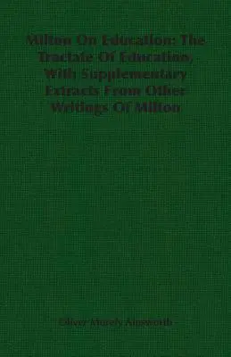 Milton über Erziehung: Das Traktat der Erziehung, mit ergänzenden Auszügen aus anderen Schriften Miltons - Milton On Education: The Tractate Of Education, With Supplementary Extracts From Other Writings Of Milton