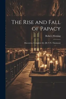 Der Aufstieg und Fall des Papsttums; Diskurse. Vollständige Ausgabe. [von T.N. Thomson] - The Rise and Fall of Papacy; Discourses. Complete Ed. [By T.N. Thomson]