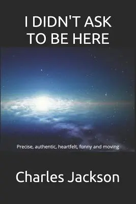 Ich habe nicht darum gebeten, hier zu sein: Präzise, authentisch, herzergreifend, lustig und bewegend - I Didn't Ask to Be Here: Precise, authentic, heartfelt, funny and moving