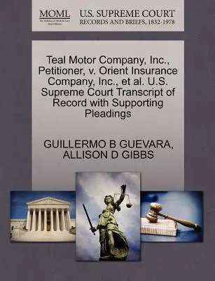 Teal Motor Company, Inc., Antragsteller, gegen Orient Insurance Company, Inc. und andere. U.S. Supreme Court Abschrift des Protokolls mit unterstützenden Schriftsätzen - Teal Motor Company, Inc., Petitioner, V. Orient Insurance Company, Inc., Et Al. U.S. Supreme Court Transcript of Record with Supporting Pleadings