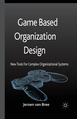 Spielbasierte Organisationsgestaltung: Neue Werkzeuge für komplexe organisatorische Systeme - Game Based Organization Design: New Tools for Complex Organizational Systems