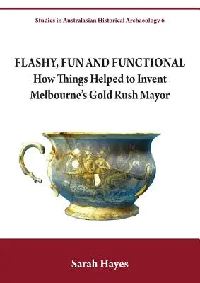 Auffällig, lustig und funktional: Wie Dinge dazu beitrugen, Melbournes Goldrausch-Bürgermeister zu erfinden - Flashy, Fun and Functional: How Things Helped to Invent Melbourne's Gold Rush Mayor