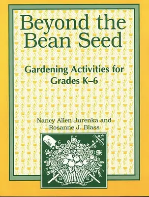 Beyond the Bean Seed: Gartenaktivitäten für die Klassen K6 - Beyond the Bean Seed: Gardening Activities for Grades K6