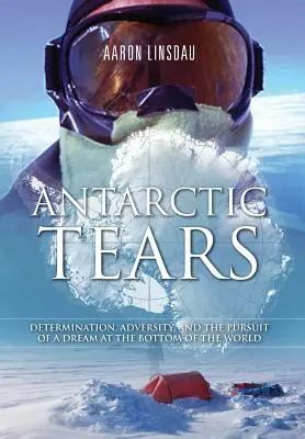 Antarktische Tränen: Entschlossenheit, Widrigkeiten und das Streben nach einem Traum am Ende der Welt - Antarctic Tears: Determination, Adversity, and the Pursuit of a Dream at the Bottom of the World