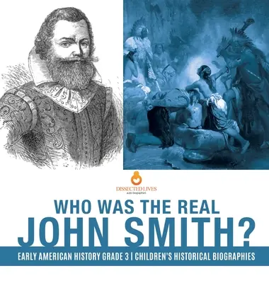 Wer war der echte John Smith? Frühe amerikanische Geschichte Klasse 3 Historische Biografien für Kinder - Who Was the Real John Smith? Early American History Grade 3 Children's Historical Biographies