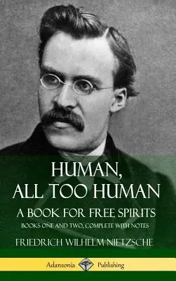 Menschlich, allzu menschlich, ein Buch für freie Geister: Die Bücher eins und zwei, komplett mit Anmerkungen (Hardcover) - Human, All Too Human, A Book for Free Spirits: Books One and Two, Complete with Notes (Hardcover)