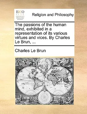 Die Leidenschaften des menschlichen Geistes, dargestellt in einer Darstellung seiner verschiedenen Tugenden und Laster. von Charles Le Brun, ... - The Passions of the Human Mind, Exhibited in a Representation of Its Various Virtues and Vices. by Charles Le Brun, ...