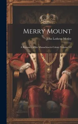 Merry Mount; ein Roman über die Kolonie Massachusetts Band 1-2 - Merry Mount; a Romance of the Massachusetts Colony Volume 1-2