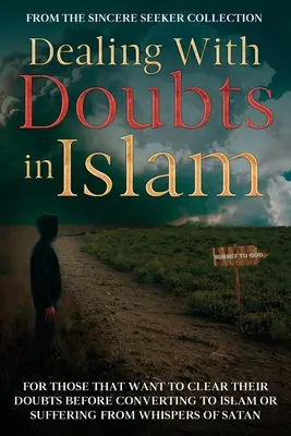 Der Umgang mit Zweifeln im Islam: Für diejenigen, die ihre Zweifel ausräumen wollen, bevor sie zum Islam konvertieren oder unter den Einflüsterungen des Satans leiden - Dealing With Doubts in Islam: For Those That Want to Clear Their Doubts Before Converting to Islam or Suffering From Whispers of Satan