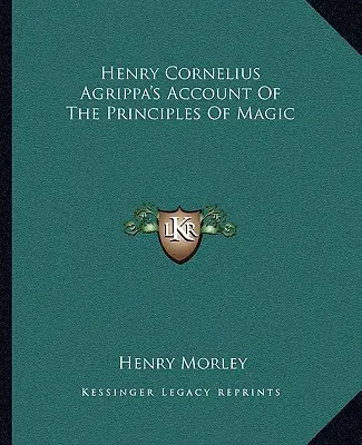 Henry Cornelius Agrippas Bericht über die Prinzipien der Magie - Henry Cornelius Agrippa's Account Of The Principles Of Magic