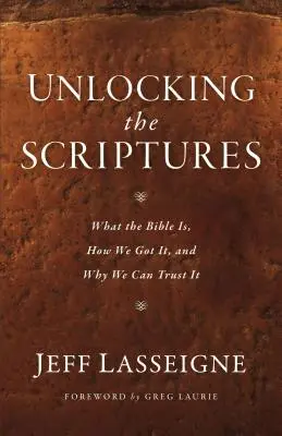 Die Heilige Schrift entschlüsseln: Was die Bibel ist, wie wir sie bekommen haben und warum wir ihr vertrauen können - Unlocking the Scriptures: What the Bible Is, How We Got It, and Why We Can Trust It