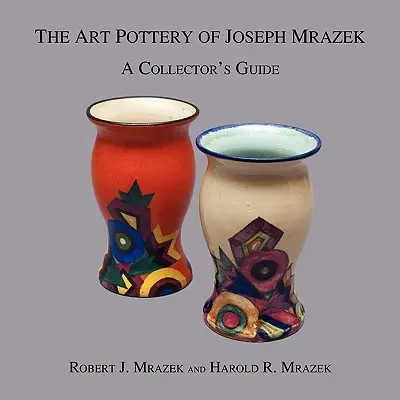 Die Töpferkunst von Joseph Mrazek: Ein Leitfaden für Sammler - The Art Pottery of Joseph Mrazek: A Collector's Guide