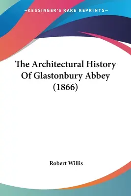 Die Architekturgeschichte der Abtei von Glastonbury (1866) - The Architectural History Of Glastonbury Abbey (1866)
