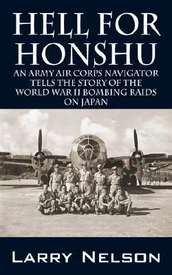 Hölle für Honshu: Ein Navigator des Army Air Corps erzählt die Geschichte der Bombenangriffe auf Japan im Zweiten Weltkrieg - Hell for Honshu: An Army Air Corps Navigator Tells the Story of the World War II Bombing Raids on Japan