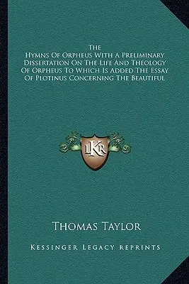 Die Hymnen des Orpheus mit einer einleitenden Dissertation über das Leben und die Theologie des Orpheus, der die Abhandlung des Plotin über die Schönheit hinzugefügt ist - The Hymns Of Orpheus With A Preliminary Dissertation On The Life And Theology Of Orpheus To Which Is Added The Essay Of Plotinus Concerning The Beauti