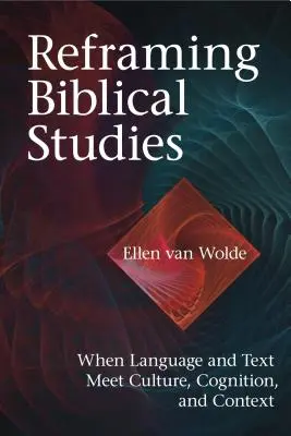 Biblische Studien neu gestalten: Wenn Sprache und Text auf Kultur, Kognition und Kontext treffen - Reframing Biblical Studies: When Language and Text Meet Culture, Cognition, and Context