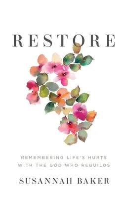 Wiederherstellen: Mit dem wiederherstellenden Gott an die Verletzungen des Lebens erinnern - Restore: Remembering Life's Hurts with the God Who Rebuilds