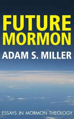 Die Zukunft der Mormonen: Aufsätze zur mormonischen Theologie - Future Mormon: Essays in Mormon Theology