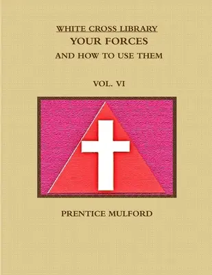 Die Bibliothek des Weißen Kreuzes. Deine Kräfte und wie man sie einsetzt. Bd. VI. - The White Cross Library. Your Forces, and How to Use Them. Vol. VI.