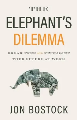 Das Dilemma des Elefanten: Befreien Sie sich und stellen Sie sich Ihre berufliche Zukunft neu vor - The Elephant's Dilemma: Break Free and Reimagine Your Future at Work