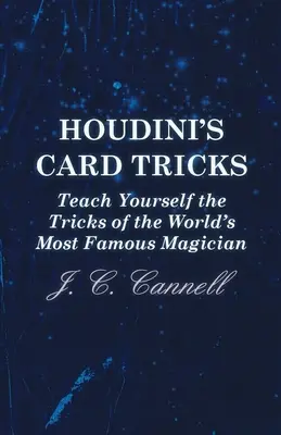 Houdinis Kartentricks - Bringen Sie sich selbst die Tricks des berühmtesten Magiers der Welt bei - Houdini's Card Tricks - Teach Yourself the Tricks of the World's Most Famous Magician