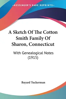 Eine Skizze der Cotton Smith Familie von Sharon, Connecticut: Mit genealogischen Anmerkungen (1915) - A Sketch Of The Cotton Smith Family Of Sharon, Connecticut: With Genealogical Notes (1915)