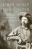 Der erste Skalp für Custer: Das Scharmützel am Warbonnet Creek, Nebraska, 17. Juli 1876 - First Scalp for Custer: The Skirmish at Warbonnet Creek, Nebraska, July 17, 1876