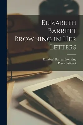 Elizabeth Barrett Browning in ihren Briefen - Elizabeth Barrett Browning in Her Letters