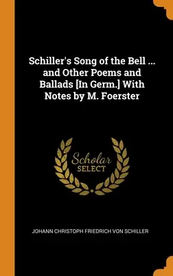 Schillers Lied von der Glocke ... und andere Gedichte und Balladen [In Deutsch] Mit Anmerkungen von M. Foerster - Schiller's Song of the Bell ... and Other Poems and Ballads [In Germ.] With Notes by M. Foerster