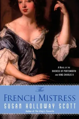 Die französische Mätresse: Ein Roman über die Herzogin von Portsmouth und König Karl II. - The French Mistress: A Novel of the Duchess of Portsmouth and King Charles II