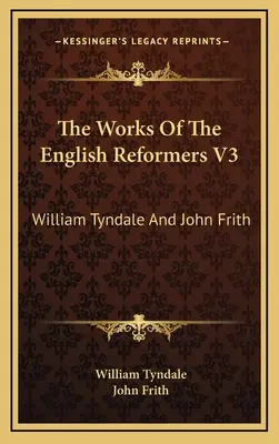 Die Werke der englischen Reformatoren V3: William Tyndale und John Frith - The Works Of The English Reformers V3: William Tyndale And John Frith