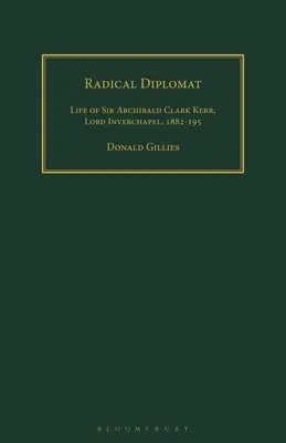 Radikaler Diplomat: Das Leben von Sir Archibald Clark Kerr, Lord Inverchapel, 1882-1951 - Radical Diplomat: Life of Sir Archibald Clark Kerr, Lord Inverchapel, 1882-1951