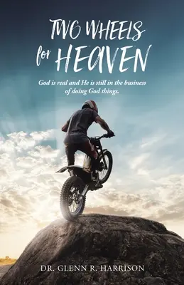 Zwei Räder für den Himmel: Gott ist real und er tut immer noch Dinge für Gott - Two Wheels for Heaven: God is real and He is still in the business of doing God things