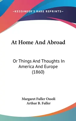 Zu Hause und im Ausland: Oder Dinge und Gedanken in Amerika und Europa (1860) - At Home And Abroad: Or Things And Thoughts In America And Europe (1860)