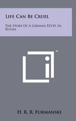 Das Leben kann grausam sein: Die Geschichte eines deutschen Kriegsgefangenen in Russland - Life Can Be Cruel: The Story Of A German P.O.W. In Russia