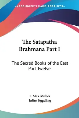 Der Satapatha Brahmana Teil I: Die heiligen Bücher des Ostens Teil Zwölf - The Satapatha Brahmana Part I: The Sacred Books of the East Part Twelve