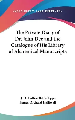 Das private Tagebuch von Dr. John Dee und der Katalog seiner Bibliothek mit alchemistischen Manuskripten - The Private Diary of Dr. John Dee and the Catalogue of His Library of Alchemical Manuscripts