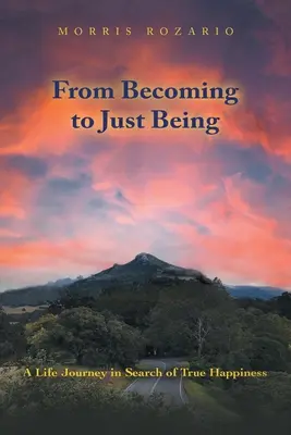 Vom Werden zum Sein: Eine Lebensreise auf der Suche nach wahrem Glück - From Becoming to Just Being: A Life Journey in Search of True Happiness