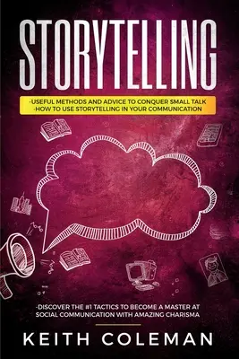Geschichtenerzählen: 3 Bücher in 1 - Nützliche Methoden und Ratschläge zum Überwinden von Small Talk, wie Sie Storytelling in Ihrer Kommunikation einsetzen können, Entlarven - Storytelling: 3 Books in 1 - Useful Methods and Advice to Conquer Small Talk, How to Use Storytelling in Your Communication, Discove