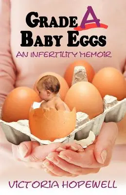 Baby-Eier der Güteklasse A: Memoiren über Unfruchtbarkeit - Grade A Baby Eggs: An Infertility Memoir