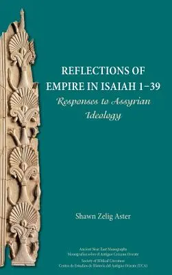 Reflexionen über das Reich in Jesaja 1-39: Antworten auf die assyrische Ideologie - Reflections of Empire in Isaiah 1-39: Responses to Assyrian Ideology