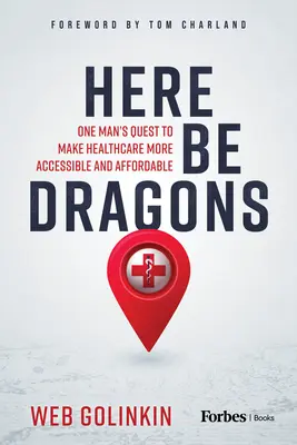 Hier sind die Drachen: Das Streben eines Mannes, die Gesundheitsversorgung zugänglicher und erschwinglicher zu machen - Here Be Dragons: One Man's Quest to Make Healthcare More Accessible and Affordable